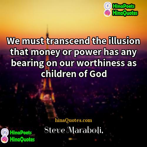 Steve Maraboli Quotes | We must transcend the illusion that money